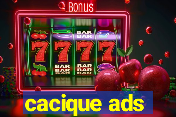 cacique ads